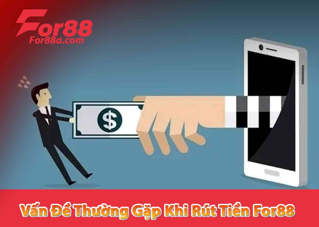 Vấn Đề Thường Gặp Khi Rút Tiền For88